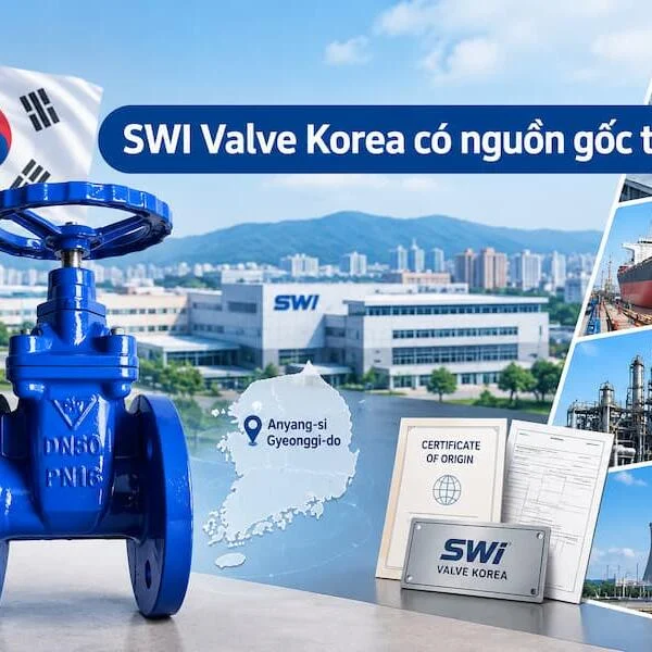 SWI Valve Korea là gì? Tìm hiểu thương hiệu van công nghiệp Hàn Quốc