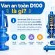 Van An Toàn D100 Là Gì? Thông Số, Ứng Dụng Và Cách Chọn