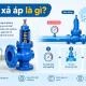 Van Xả Áp An Toàn Là Gì? Cấu Tạo, Nguyên Lý Và Cách Chọn